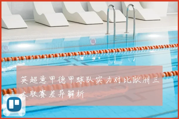 英超意甲德甲球队实力对比欧洲三大联赛差异解析
